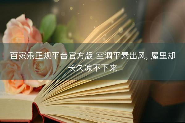 百家乐正规平台官方版 空调平素出风， 屋里却长久凉不下来